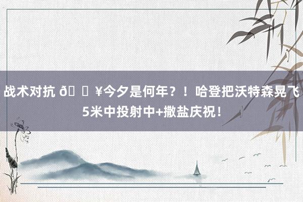 战术对抗 💥今夕是何年？！哈登把沃特森晃飞5米中投射中+撒盐庆祝！