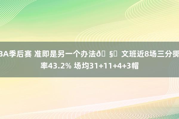 NBA季后赛 准即是另一个办法🧐文班近8场三分掷中率43.2% 场均31+11+4+3帽