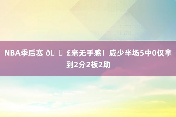 NBA季后赛 😣毫无手感！威少半场5中0仅拿到2分2板2助