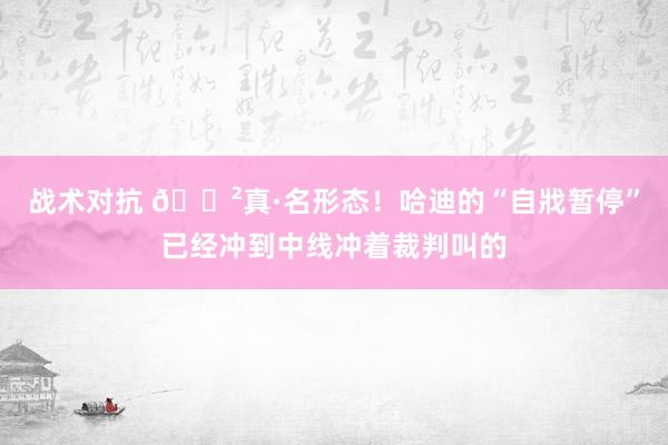 战术对抗 😲真·名形态！哈迪的“自戕暂停”已经冲到中线冲着裁判叫的