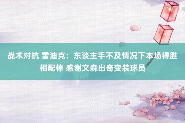 战术对抗 雷迪克：东谈主手不及情况下本场得胜相配棒 感谢文森出奇变装球员