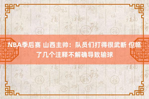 NBA季后赛 山西主帅：队员们打得很武断 但临了几个注释不解确导致输球