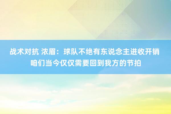 战术对抗 浓眉：球队不绝有东说念主进收开销 咱们当今仅仅需要回到我方的节拍