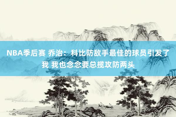 NBA季后赛 乔治：科比防敌手最佳的球员引发了我 我也念念要总揽攻防两头