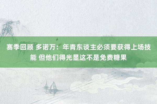 赛季回顾 多诺万：年青东谈主必须要获得上场技能 但他们得光显这不是免费糖果