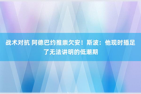 战术对抗 阿德巴约推崇欠安！斯波：他现时插足了无法讲明的低潮期