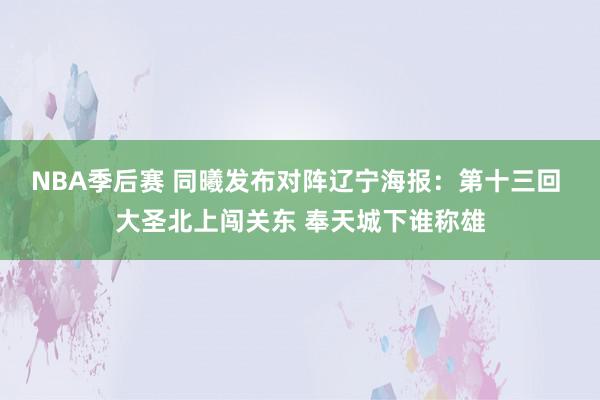 NBA季后赛 同曦发布对阵辽宁海报：第十三回 大圣北上闯关东 奉天城下谁称雄