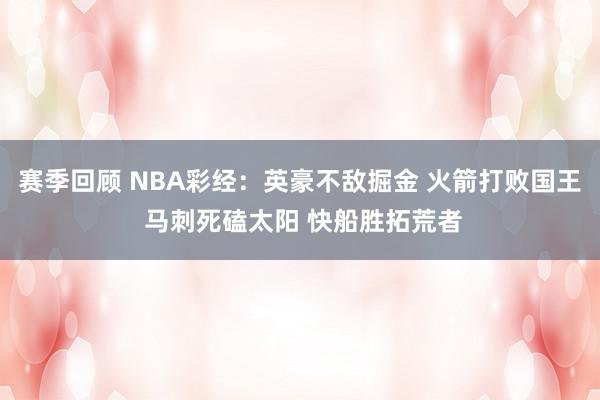 赛季回顾 NBA彩经：英豪不敌掘金 火箭打败国王 马刺死磕太阳 快船胜拓荒者