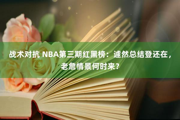 战术对抗 NBA第三期红黑榜：遽然总结登还在，老詹情景何时来？