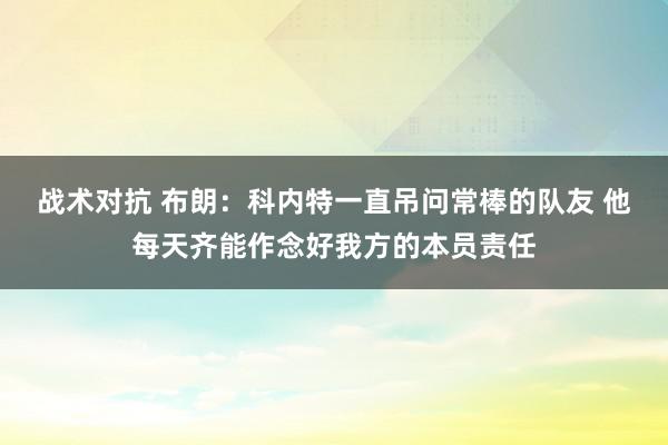 战术对抗 布朗：科内特一直吊问常棒的队友 他每天齐能作念好我方的本员责任