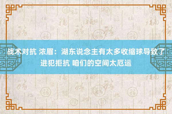 战术对抗 浓眉：湖东说念主有太多收缩球导致了进犯拒抗 咱们的空间太厄运