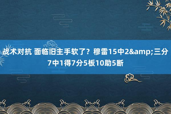 战术对抗 面临旧主手软了？穆雷15中2&三分7中1得7分5板10助5断