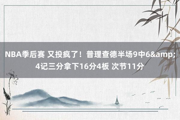 NBA季后赛 又投疯了！普理查德半场9中6&4记三分拿下16分4板 次节11分