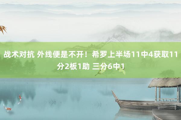 战术对抗 外线便是不开！希罗上半场11中4获取11分2板1助 三分6中1