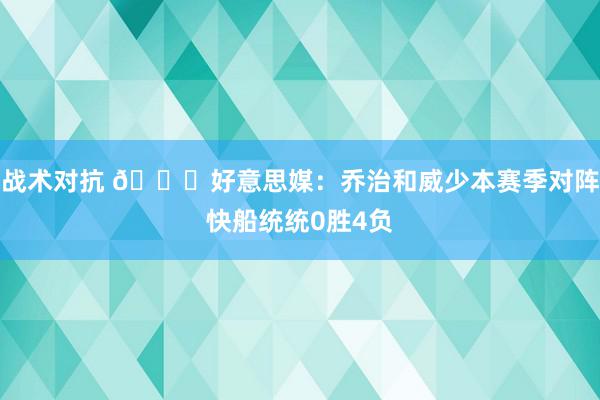 战术对抗 👀好意思媒：乔治和威少本赛季对阵快船统统0胜4负