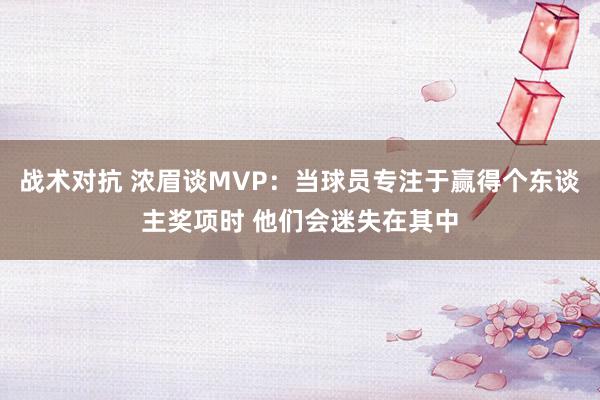 战术对抗 浓眉谈MVP：当球员专注于赢得个东谈主奖项时 他们会迷失在其中