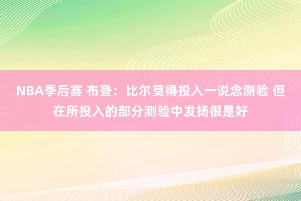 NBA季后赛 布登：比尔莫得投入一说念测验 但在所投入的部分测验中发扬很是好